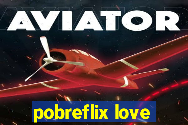 pobreflix love